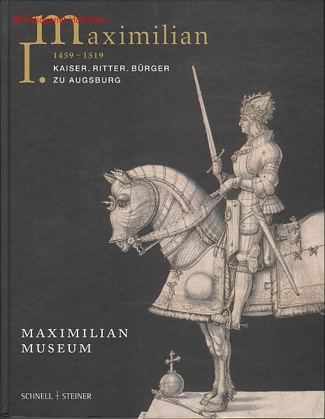 Maximilian I. 1459-1519. Kaiser. Ritter. Bürger zu Augsburg. - Lange-Krach, Heidrun (Hg.)